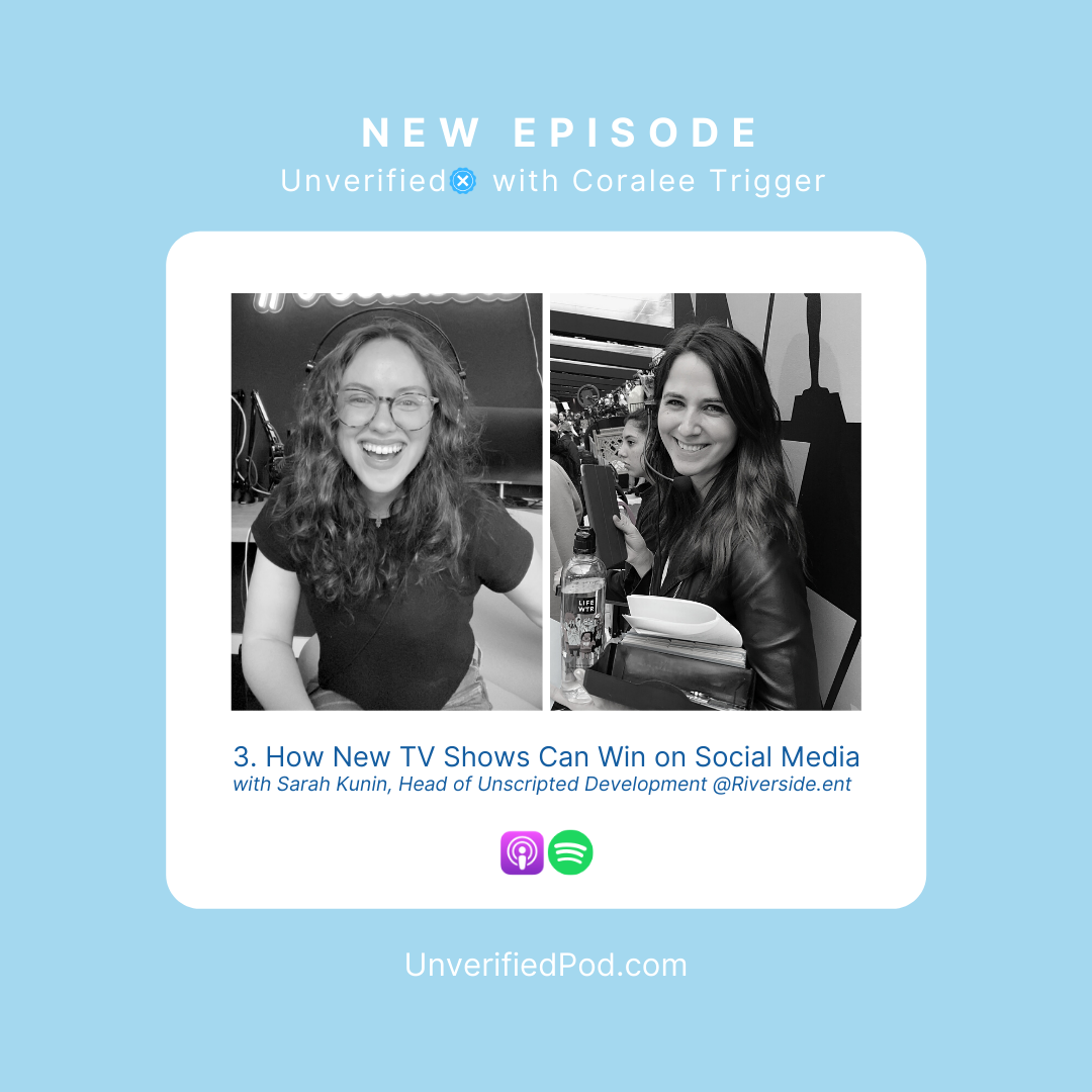 New episode of Unverified with Coralee Trigger - 3. How New TV Shows Can Win on Social Media with Sarah Kunin, Head of Unscripted Development at Riverside Entertainment